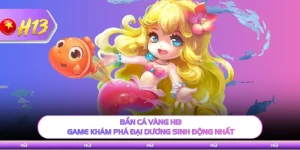 Bắn Cá Vàng H13 - Game Khám Phá Đại Dương Sinh Động Nhất