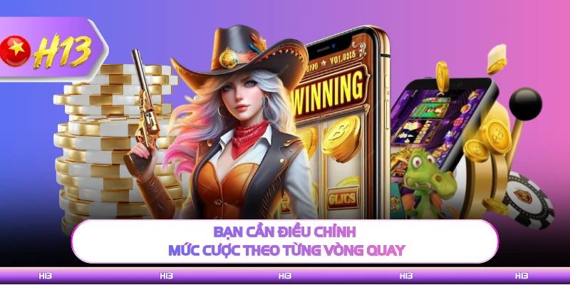 Bạn cần điều chỉnh mức cược theo từng vòng quay