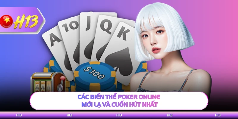 Các biến thể poker online mới lạ và cuốn hút nhất