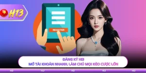 Đăng Ký H13 - Mở Tài Khoản Nhanh, Làm Chủ Mọi Kèo Cược Lớn