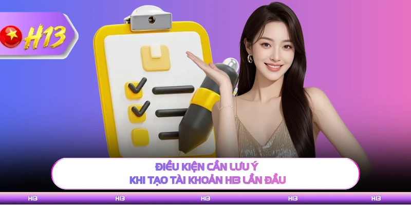 Điều kiện cần lưu ý khi tạo tài khoản H13 lần đầu