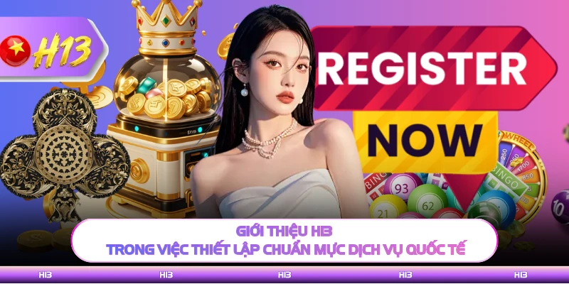 Giới thiệu H13 trong việc thiết lập chuẩn mực dịch vụ quốc tế 