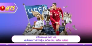 Kèo Phạt Góc H13 - Giải Mã Thế Trận, Đón Đầu Tiềm Năng