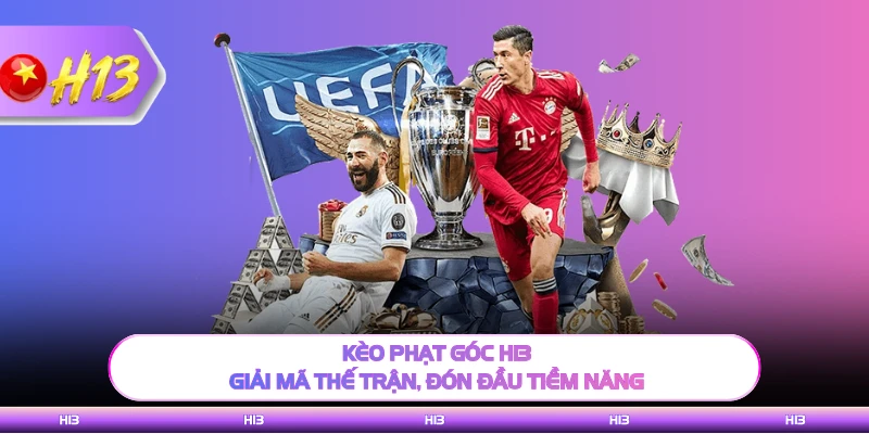 Kèo Phạt Góc H13 - Giải Mã Thế Trận, Đón Đầu Tiềm Năng