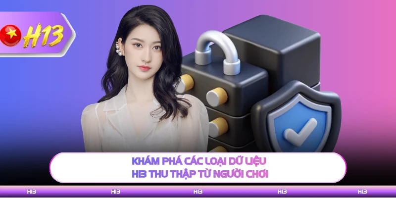 Khám phá các loại dữ liệu H13 thu thập từ người chơi