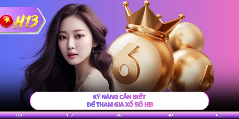 Kỹ năng cần biết để tham gia xổ số H13