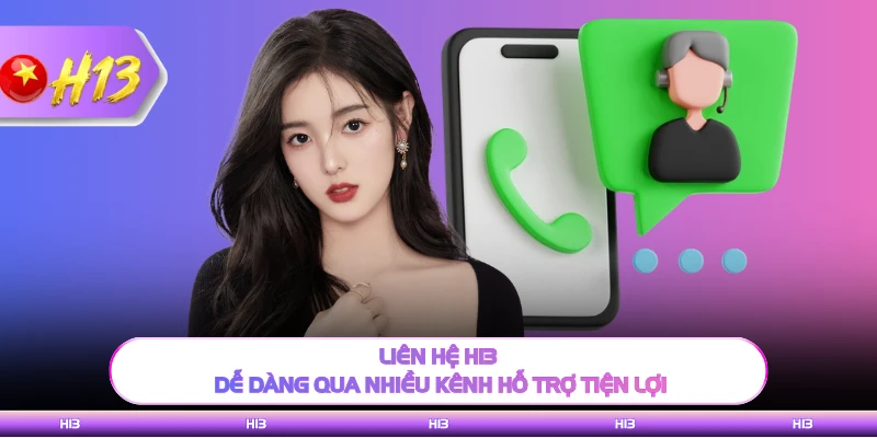 Liên hệ H13 dễ dàng qua nhiều kênh hỗ trợ tiện lợi