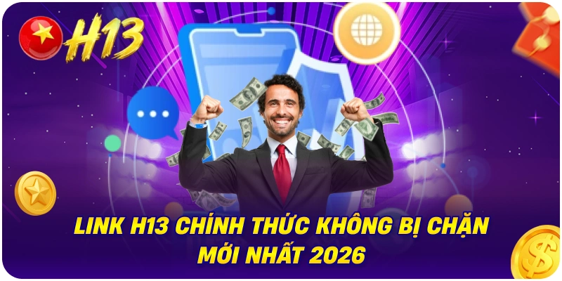 Link H13 chính thức không bị chặn mới nhất 2026