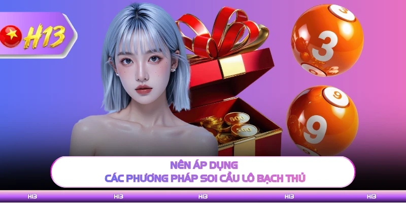 Nên áp dụng các phương pháp soi cầu lô bạch thủ