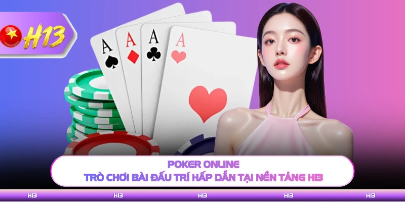 Poker Online - Trò Chơi Bài Đấu Trí Hấp Dẫn Tại Nền Tảng H13