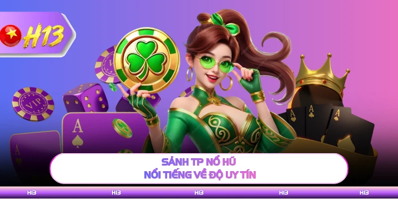 Sảnh TP nổ hũ nổi tiếng về độ uy tín