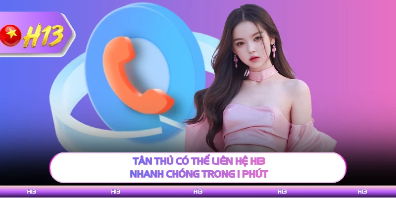 Tân thủ có thể liên hệ H13 nhanh chóng trong 1 phút