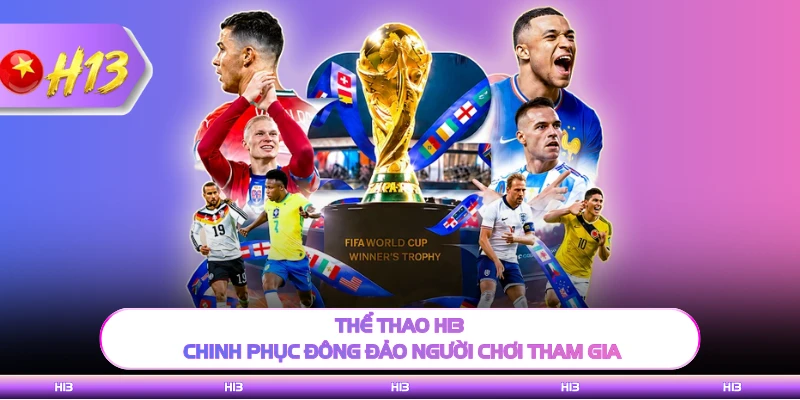 Thể thao H13 chinh phục đông đảo người chơi tham gia