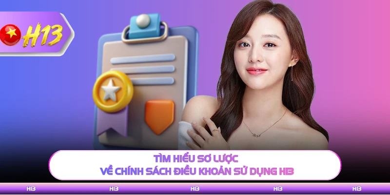 Tìm hiểu sơ lược về chính sách điều khoản sử dụng H13