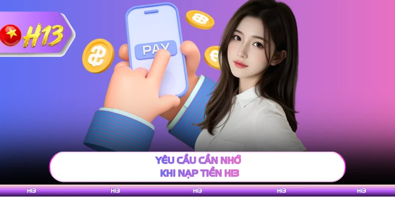 Yêu cầu cần nhớ khi nạp tiền H13